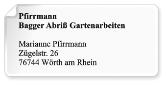 Pfirrmann Bagger Abriß Gartenarbeiten  Marianne Pfirrmann Zügelstr. 26 76744 Wörth am Rhein